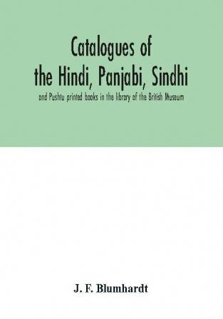 Catalogues of the Hindi Panjabi Sindhi and Pushtu printed books in the library of the British Museum