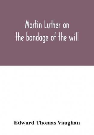 Martin Luther on the bondage of the will