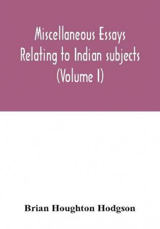 Miscellaneous essays relating to Indian subjects (Volume I)