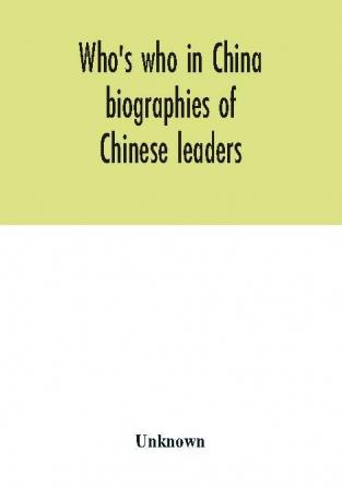 Who's who in China; biographies of Chinese leaders