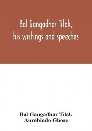 Bal Gangadhar Tilak his writings and speeches. Appreciation by Babu Aurobindo Ghose