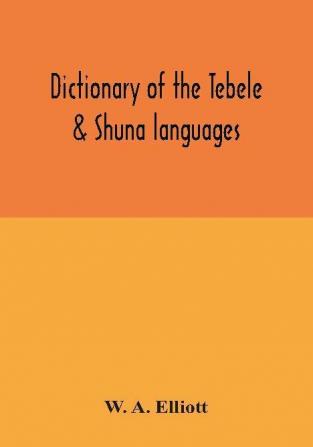 Dictionary of the Tebele & Shuna languages with illustrative sentences and some grammatical notes