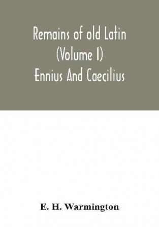 Remains of old Latin (Volume I) Ennius And Caecilius