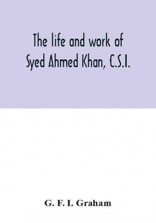 The life and work of Syed Ahmed Khan C.S.I.