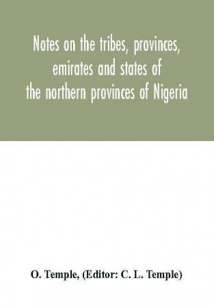 Notes on the tribes provinces emirates and states of the northern provinces of Nigeria