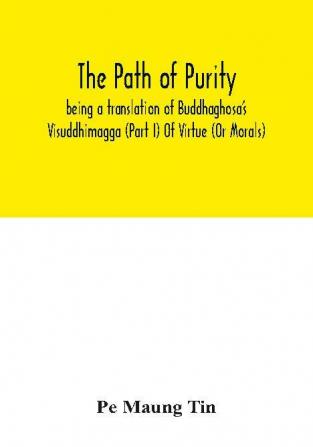 The path of purity; being a translation of Buddhaghosa's Visuddhimagga (Part I) Of Virtue (Or Morals)