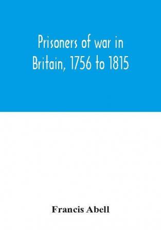 Prisoners of war in Britain 1756 to 1815; a record of their lives their romance and their sufferings