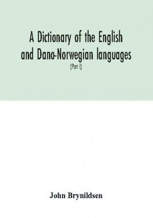 A dictionary of the English and Dano-Norwegian languages. Danisms supervised by Johannes Magnussen. English pronunciation by Otto Jespersen (Part I) A-M