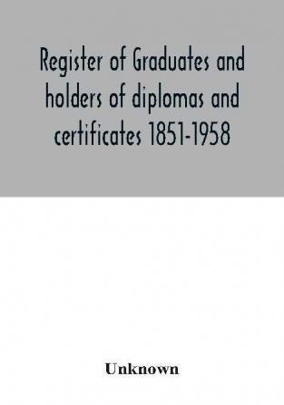 Register of graduates and holders of diplomas and certificates 1851-1958