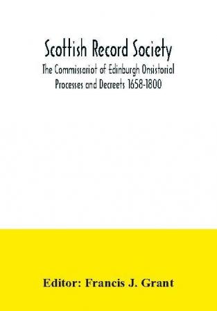 Scottish Record Society; The Commissariot of Edinburgh Onsistorial Processes and Decreets 1658-1800