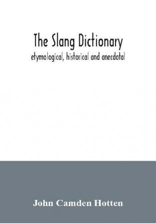 The slang dictionary; etymological historical and anecdotal