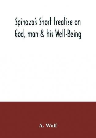 Spinoza's Short treatise on God man & his Well-Being