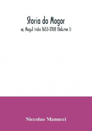 Storia do Mogor; or Mogul India 1653-1708 (Volume I)