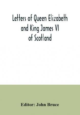 Letters of Queen Elizabeth and King James VI of Scotland