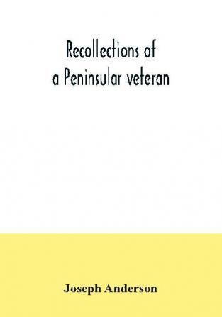 Recollections of a Peninsular veteran