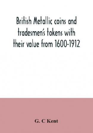 British metallic coins and tradesmen's tokens with their value from 1600-1912