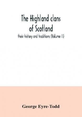 The Highland clans of Scotland; their history and traditions (Volume II)