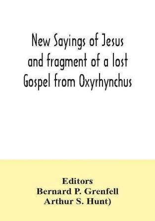 New Sayings of Jesus and fragment of a lost Gospel from Oxyrhynchus