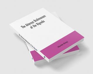 The Aitareya Brahmanam of the Rigveda containing the earliest speculations of the Brahmans on the meaning of the sacrificial prayers and on the origin performance and sense of the rites of the Vedic religion