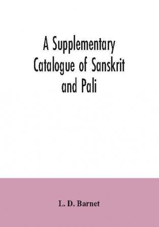 A Supplementary Catalogue of Sanskrit and Pali and Prakrit books in the Library of the British museum; acquired during the years 1892-1906