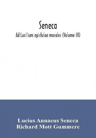 Seneca; Ad Lucilium epistulae morales (Volume III)