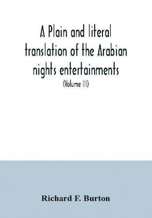 A plain and literal translation of the Arabian nights entertainments now entitled The book of the thousand nights and a night (Volume III)