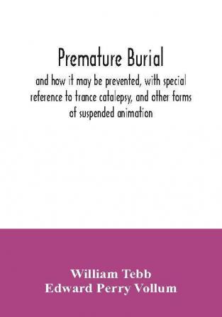 Premature burial and how it may be prevented with special reference to trance catalepsy and other forms of suspended animation