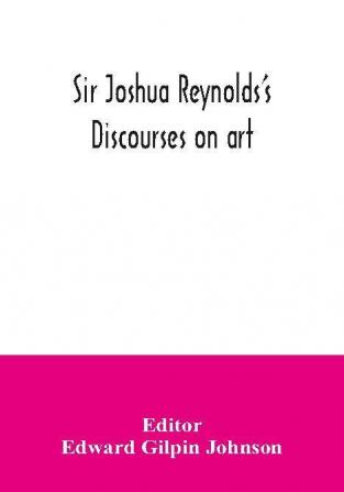 Sir Joshua Reynolds's discourses on art