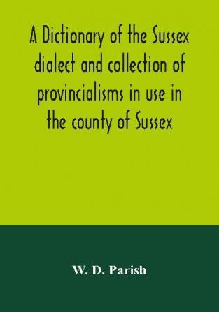 A dictionary of the Sussex dialect and collection of provincialisms in use in the county of Sussex