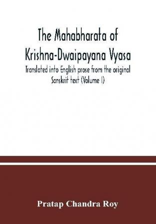 The Mahabharata of Krishna-Dwaipayana Vyasa. Translated into English prose from the original Sanskrit text (Volume I)