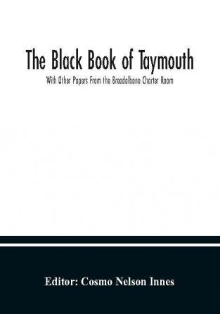 The Black Book of Taymouth; With Other Papers From the Breadalbane Charter Room