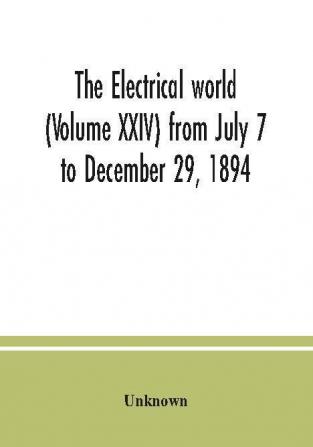 The Electrical world (Volume XXIV) from July 7 to December 29 1894