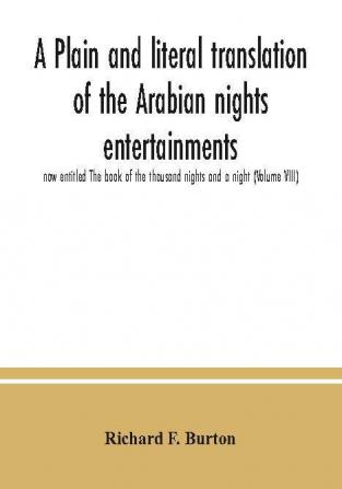 A plain and literal translation of the Arabian nights entertainments now entitled The book of the thousand nights and a night (Volume VIII)