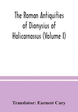 The Roman antiquities of Dionysius of Halicarnassus (Volume I)