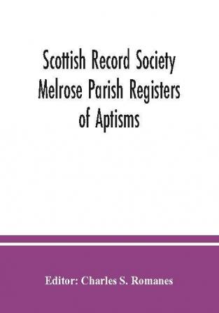 Scottish Record Society Melrose Parish Registers of Aptisms Marriages Proclamations of Marriages Session Minutes (1723-1741) and Mortuary Rolls. 1642-1820