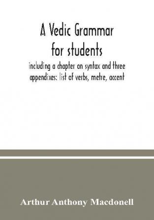 A Vedic grammar for students including a chapter on syntax and three appendixes