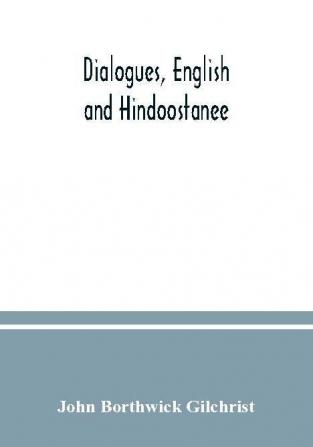 Dialogues English and Hindoostanee; for illustrating the grammatical principles of the Strangers' East Indian guide and to promote the colloquial intercourse of Europeans on the most indispensable and familiar subjects with the natives of India