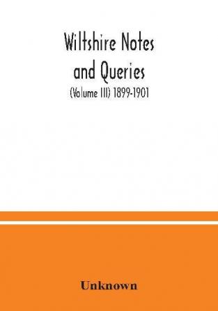 Wiltshire notes and queries (Volume III) 1899-1901