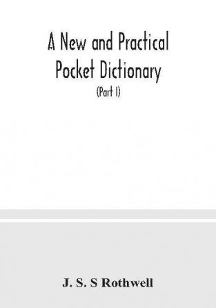 A new and practical pocket dictionary English-German and German-English on a new system the pronunciation phonetically indicated by means of German letters with copious lists of abbreviations baptismal and geographical names (Part I) English-German