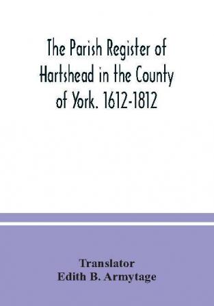 The parish Register of Hartshead in the County of York. 1612-1812