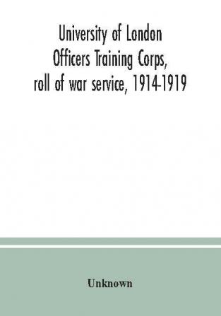 University of London Officers Training Corps roll of war service 1914-1919