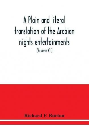 A plain and literal translation of the Arabian nights entertainments now entitled The book of the thousand nights and a night (Volume VII)