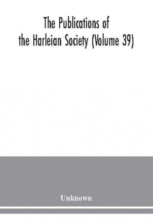 The Publications of the Harleian Society (Volume 39)