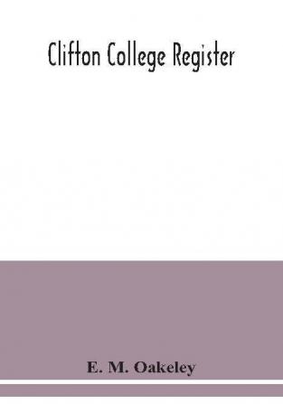 Clifton college register; a list of Cliftonians from September 1862 to July 1887 with alphabetical index and supplement containing Entries from July 1887 to December 1889