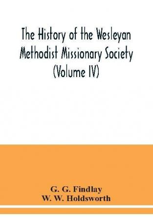 The history of the Wesleyan Methodist Missionary Society (Volume IV)