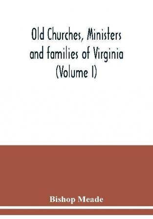 Old churches ministers and families of Virginia (Volume I)