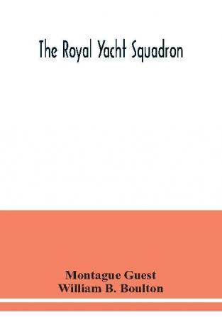 The Royal Yacht Squadron; memorials of its members with an enquiry into the history of yachting and its development in the Solent; and a complete list of members with their yachts from the foundation of the club to the present time from the official reco