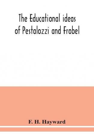 The educational ideas of Pestalozzi and Frobel.