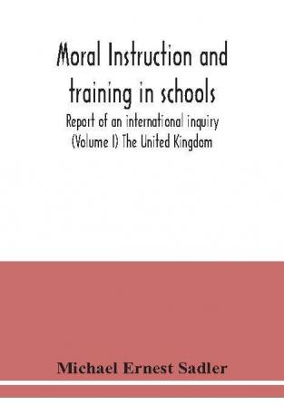 Moral instruction and training in schools; report of an international inquiry (Volume I ) The United Kingdom