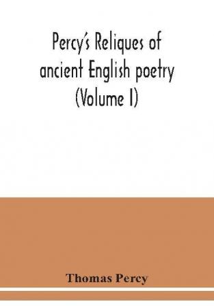 Percy's reliques of ancient English poetry (Volume I)